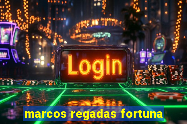 marcos regadas fortuna